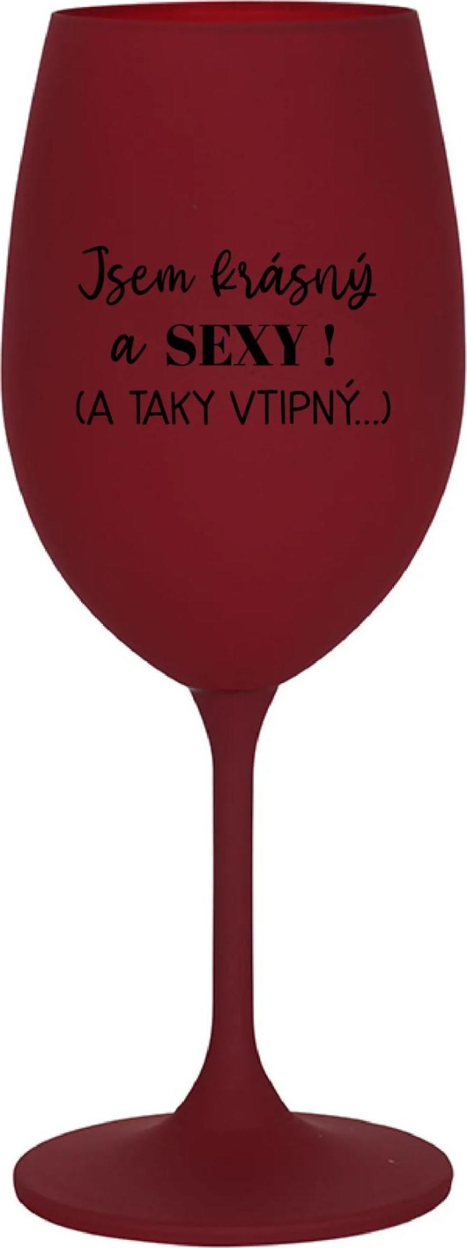 JSEM KRÁSNÝ A SEXY! (A TAKY VTIPNÝ...) - bordo sklenice na víno 350 ml