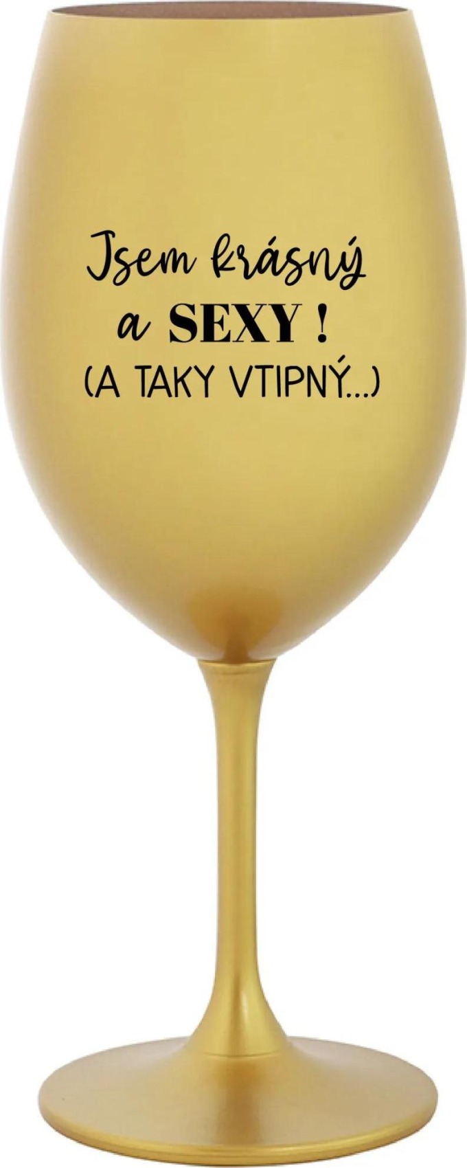 JSEM KRÁSNÝ A SEXY! (A TAKY VTIPNÝ...) - zlatá sklenice na víno 350 ml