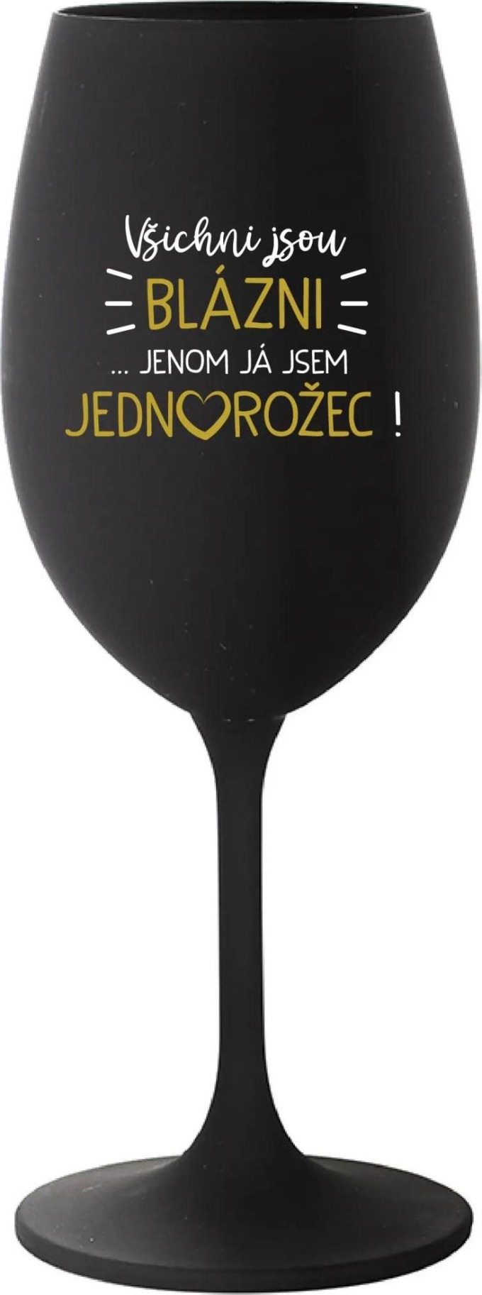 VŠICHNI JSOU BLÁZNI...JENOM JÁ JSEM JEDNOROŽEC! - černá sklenice na víno 350 ml